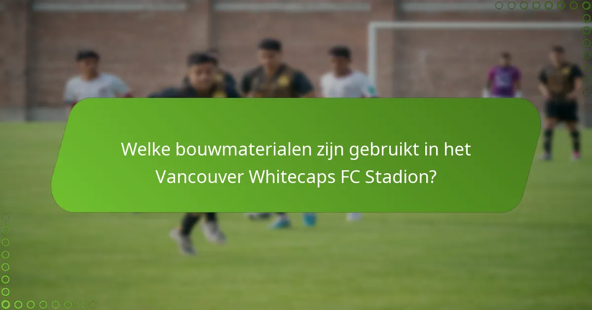 Welke bouwmaterialen zijn gebruikt in het Vancouver Whitecaps FC Stadion?