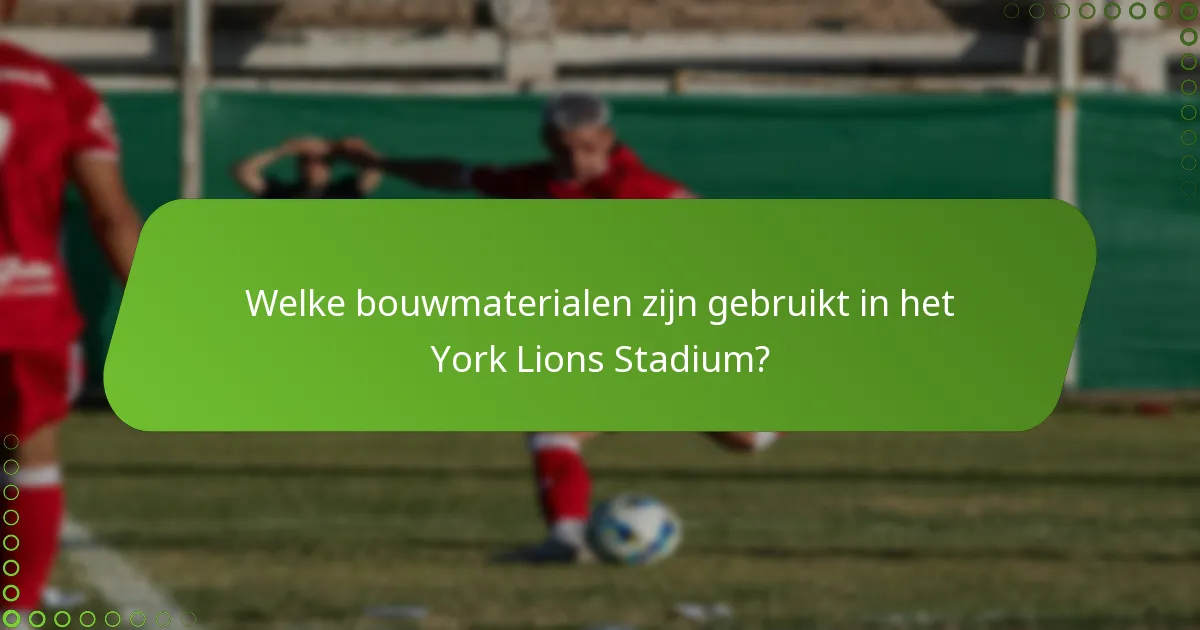 Welke bouwmaterialen zijn gebruikt in het York Lions Stadium?