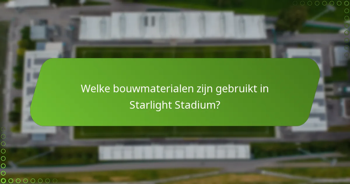Welke bouwmaterialen zijn gebruikt in Starlight Stadium?