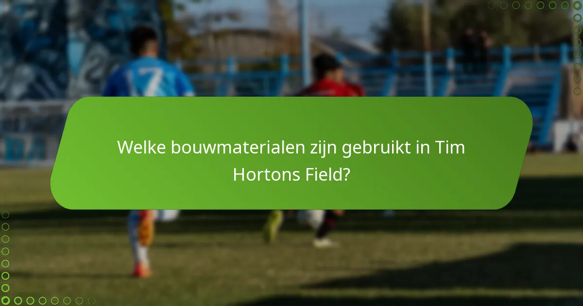 Welke bouwmaterialen zijn gebruikt in Tim Hortons Field?