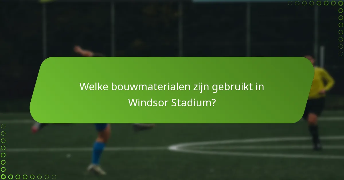 Welke bouwmaterialen zijn gebruikt in Windsor Stadium?