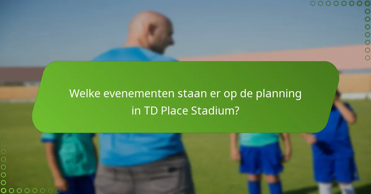 Welke evenementen staan er op de planning in TD Place Stadium?