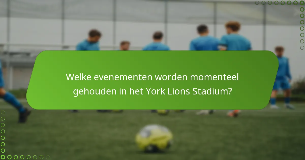 Welke evenementen worden momenteel gehouden in het York Lions Stadium?