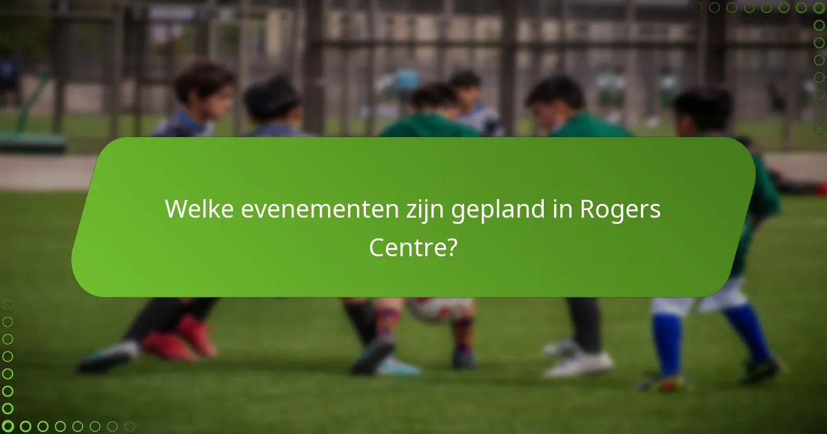 Welke evenementen zijn gepland in Rogers Centre?