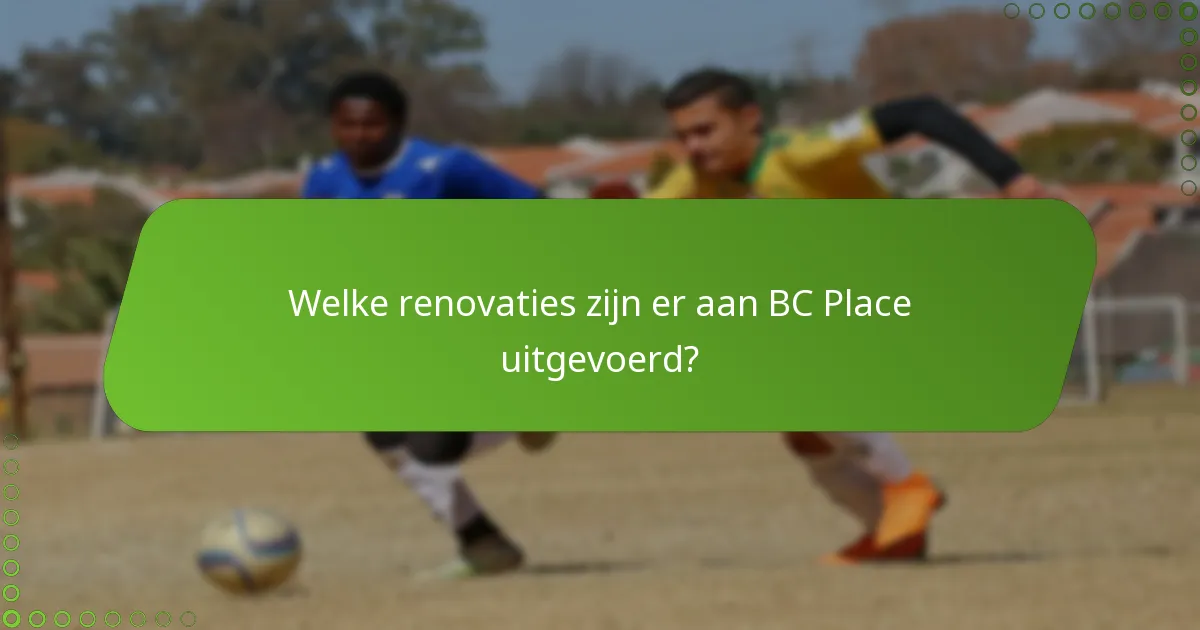 Welke renovaties zijn er aan BC Place uitgevoerd?