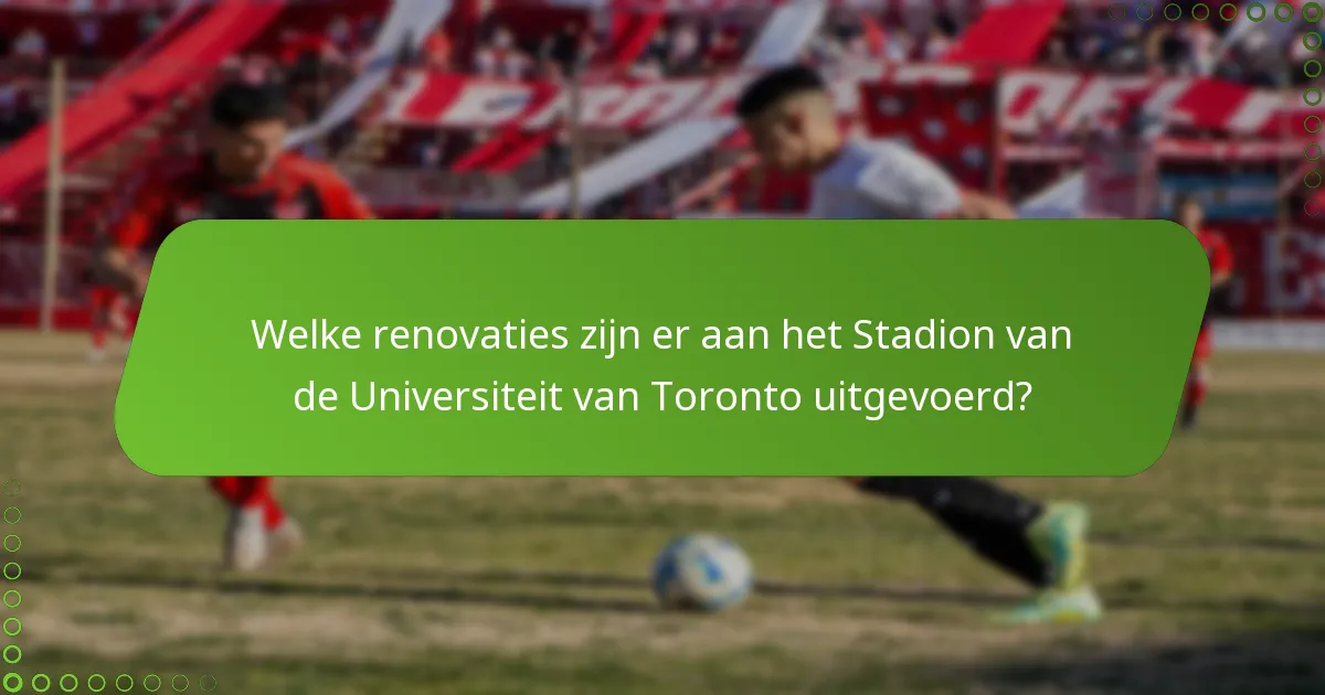 Welke renovaties zijn er aan het Stadion van de Universiteit van Toronto uitgevoerd?