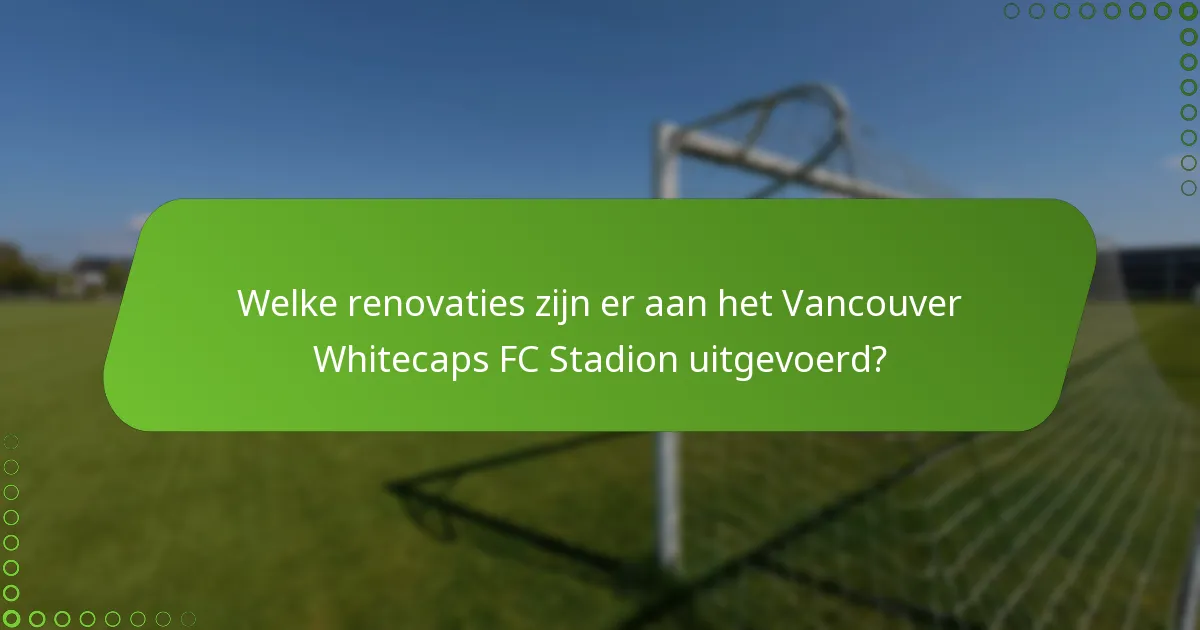 Welke renovaties zijn er aan het Vancouver Whitecaps FC Stadion uitgevoerd?