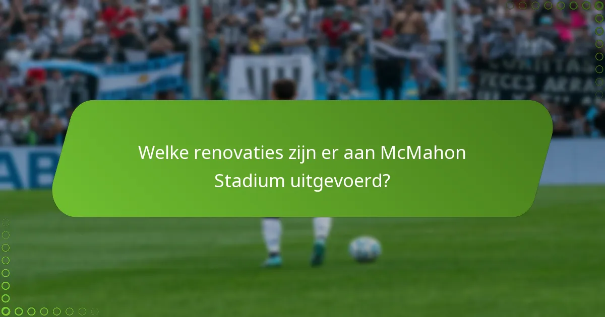 Welke renovaties zijn er aan McMahon Stadium uitgevoerd?