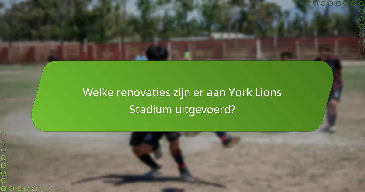 Welke renovaties zijn er aan York Lions Stadium uitgevoerd?
