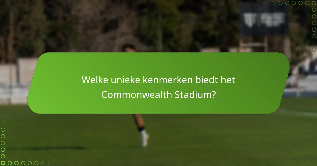 Welke unieke kenmerken biedt het Commonwealth Stadium?