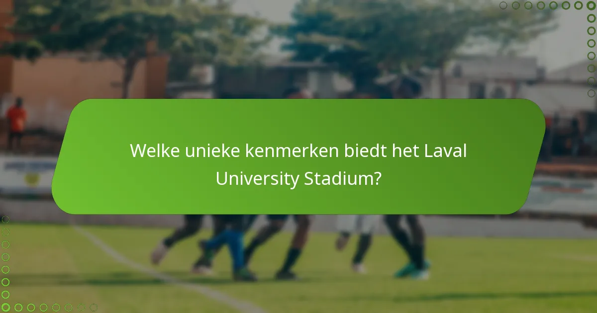 Welke unieke kenmerken biedt het Laval University Stadium?