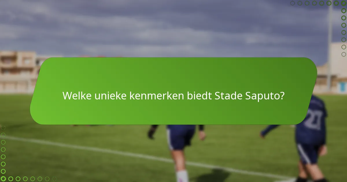 Welke unieke kenmerken biedt Stade Saputo?