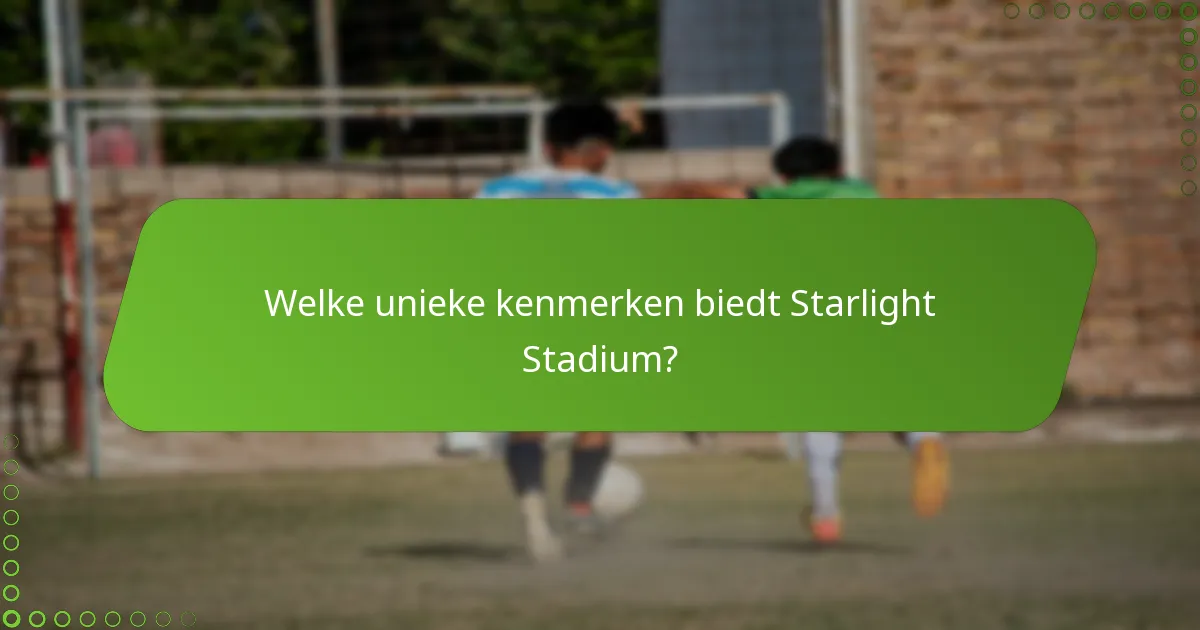 Welke unieke kenmerken biedt Starlight Stadium?
