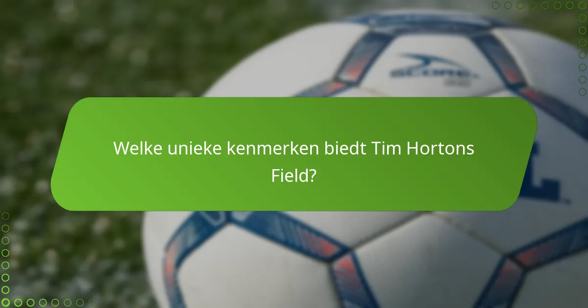 Welke unieke kenmerken biedt Tim Hortons Field?