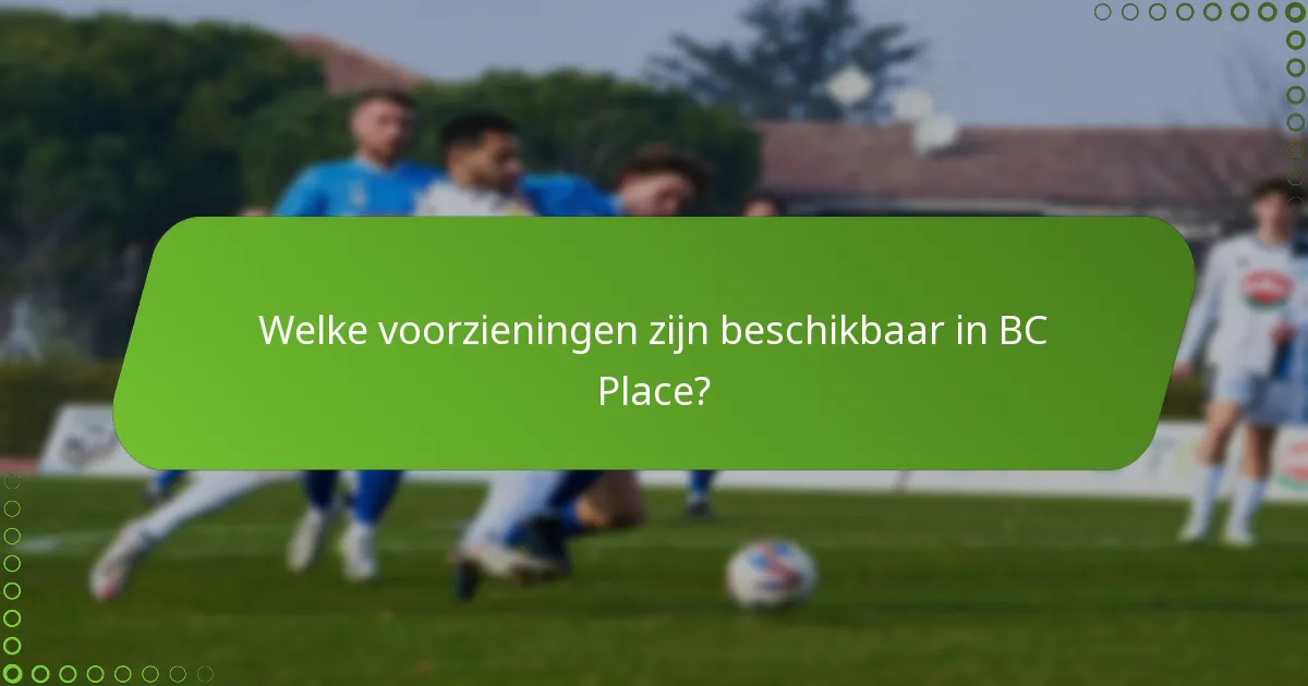 Welke voorzieningen zijn beschikbaar in BC Place?